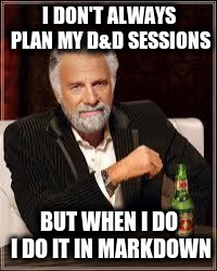 I don't always plan for my D&D sessions but when I do, I do it in Markdown